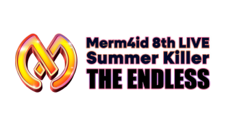 Merm4id 8th LIVE Summer Killer「THE ENDLESS」